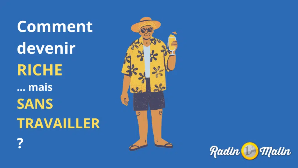Comment devenir riche sans travailler ? 9 pistes à suivre · Radin Malin